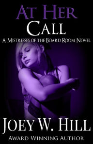 Title: At Her Call: A Mistresses of the Board Room Novel, Author: Joey W. Hill