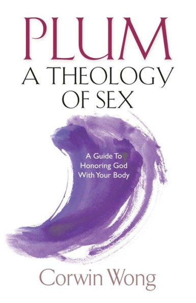 PLUM A Theology of Sex: Guide To Honoring God With Your Body