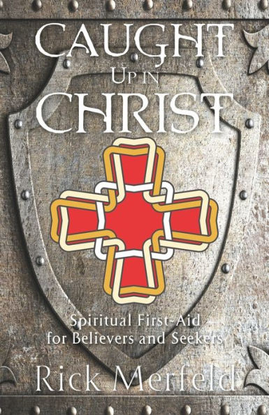 Caught Up Christ: Spiritual First-Aid for Believers and Seekers