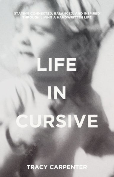 life Cursive: Staying connected, balanced, and inspired through living a handwritten