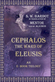 Title: Cephalos, the Ward of Eleusis: Books I-III, Author: S. W. Bardot