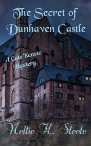 Title: The Secret of Dunhaven Castle: A Cate Kensie Mystery, Author: Nellie H. Steele
