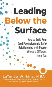 Title: Leading Below the Surface: How to Build Real (and Psychologically Safe) Relationships with People Who Are Different from You, Author: LaTonya Wilkins