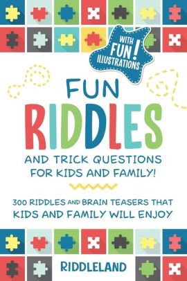 Fun Riddles And Trick Questions For Kids And Family 300 Riddles And Brain Teasers That Kids And Family Will Enjoy Ages 7 9 8 12 By Riddleland Paperback Barnes Noble