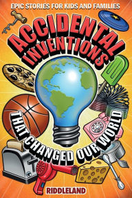 Title: Epic Stories For Kids and Family - Accidental Inventions That Changed Our World: Fascinating Origins of Inventions to Inspire Young Readers, Author: Riddleland