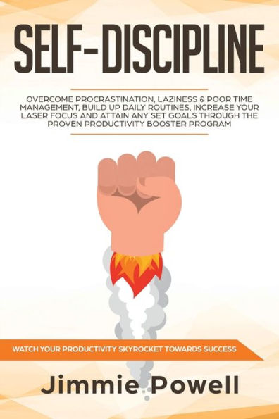 Self-Discipline: Overcome Procrastination, Laziness & Poor Time Management, build Up Daily Routines, Increase your Laser Focus and attain any set goals through the Proven Productivity Booster Program