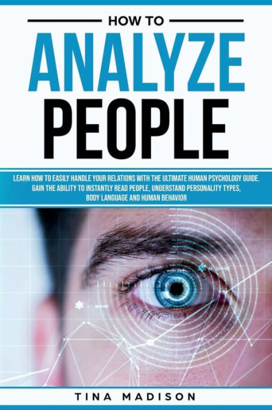 How to Analyze People: Learn Handle Your Relations with the Ultimate Psychology of Human Behaviors Guide. Gain Ability Instantly Read People, Detect Personality Types and Body Language