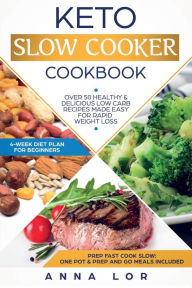 Title: Keto Slow Cooker Cookbook: Best Healthy & Delicious High Fat Low Carb Slow Cooker Recipes Made Easy for Rapid Weight Loss (Includes Ketogenic One-Pot Meals & Prep and Go Meal Diet Plan for Beginners), Author: Anna Lor