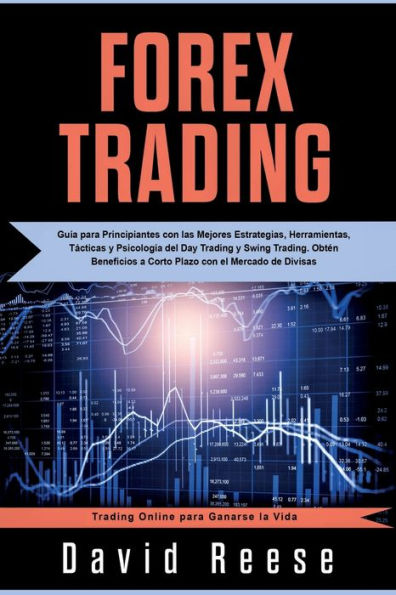 Forex Trading: GuÃ¯Â¿Â½a para Principiantes con las Mejores Estrategias, Herramientas, TÃ¯Â¿Â½cticas y PsicologÃ¯Â¿Â½a del Day Trading y Swing Trading. ObtÃ¯Â¿Â½n Beneficios a Corto Plazo con el Mercado de Divisas