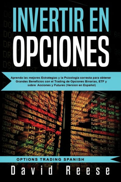 Invertir en Opciones: Aprenda las mejores Estrategias y la PsicologÃ¯Â¿Â½a correcta para obtener Grandes Beneficios con el Trading de Opciones Binarias, ETF y sobre Acciones y Futures (Version en EspaÃ¯Â¿Â½ol)