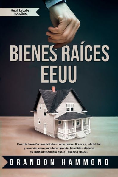 Bienes RaÃ¯Â¿Â½ces - EEUU: GuÃ¯Â¿Â½a de InversiÃ¯Â¿Â½n Inmobiliaria - Como buscar, financiar, rehabilitar y revender casas para tener grandes beneficios. Obtiene tu libertad financiera ahora