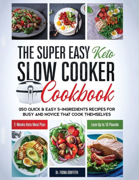The Super Easy Keto Slow Cooker Cookbook: 250 Quick & Easy 5-Ingredients Recipes for Busy and Novice that Cook Themselves 2-Weeks Keto Meal Plan