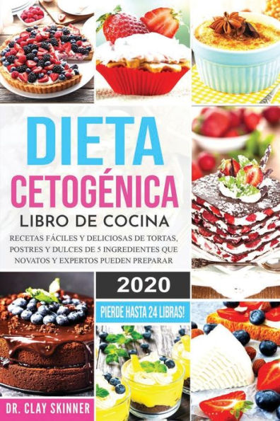 Dieta Cetogï¿½nica - Libro de Cocina: Recetas Fï¿½ciles y Deliciosas de Tortas, Postres y Dulces de 5 Ingredientes que Novatos y Expertos pueden Preparar. PIERDE HASTA 24 LIBRAS!