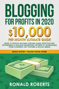 Title: Blogging for Profit in 2020: 10,000/month ultimate guide - Make a Passive Income Fortune using Effective SEO Techniques & Affiliate Marketing Secrets leveraging your contents on YouTube & Social Media, Author: Roberts Ronald