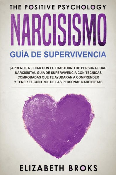 Narcicismo: Ã¯Â¿Â½Aprende a Lidiar con el Trastorno de Personalidad Narcisista!. GuÃ¯Â¿Â½a de Supervivencia con TÃ¯Â¿Â½cnicas Comprobadas que te AyudarÃ¯Â¿Â½n a Comprender y Tener el Control de las Personas Narcisistas