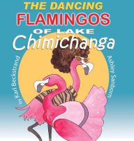 Title: The Dancing Flamingos of Lake Chimichanga: Silly Birds, Author: Karl Beckstrand