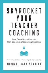 Title: Skyrocket Your Teacher Coaching: How Every School Leader Can Become a Coaching Superstar, Author: Michael Cary Sonbert