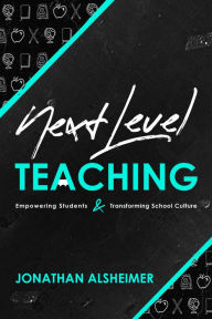 Title: Next-Level Teaching: Empowering Students and Transforming School Culture, Author: Jonathan Alsheimer