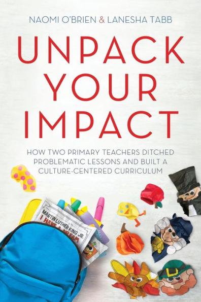 Unpack Your Impact: How Two Primary Teachers Ditched Problematic Lessons and Built a Culture-Centered Curriculum