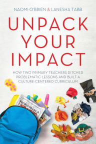 Title: Unpack Your Impact: How Two Primary Teachers Ditched Problematic Lessons and Built a Culture-Centered Curriculum, Author: LaNesha Tabb