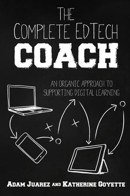 The Complete EdTech Coach: An Organic Approach to Supporting Digital Learning