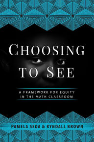 Title: Choosing to See: A Framework for Equity in the Math Classroom, Author: Pam Seda