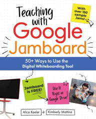 Title: Teaching with Google Jamboard: 50+ Ways to Use the Digital Whiteboarding Tool, Author: Alice Keeler