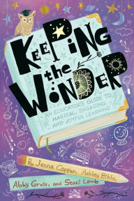 Read books online free no download mobile Keeping the Wonder: An Educator's Guide to Magical, Engaging, and Joyful Learning