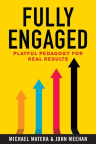 Title: Fully Engaged: Playful Pedagogy for Real Results, Author: Michael Matera