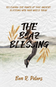 Title: The Boaz Blessing: Releasing the Power of this Ancient Blessing into Your World Today, Author: Ben Peters