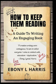 Title: How to Keep Them Reading: A Guide to Writing an Engaging Nonfiction Book, Author: Ebony L Harris