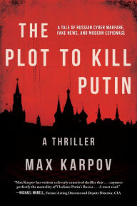 Title: The Plot to Kill Putin: A Thriller, Author: Max Karpov