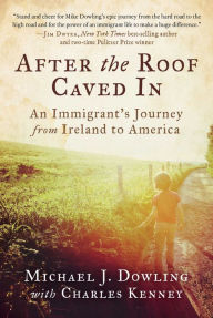 Title: After the Roof Caved In: An Immigrant's Journey from Ireland to America, Author: Michael J. Dowling