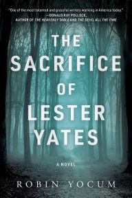 Title: The Sacrifice of Lester Yates: A Novel, Author: Robin Yocum