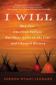 Title: I Will: How Four American Indians Put Their Lives on the Line and Changed History, Author: Sheron Wyant-Leonard
