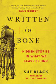 Title: Written in Bone: Hidden Stories in What We Leave Behind, Author: Sue Black DBE