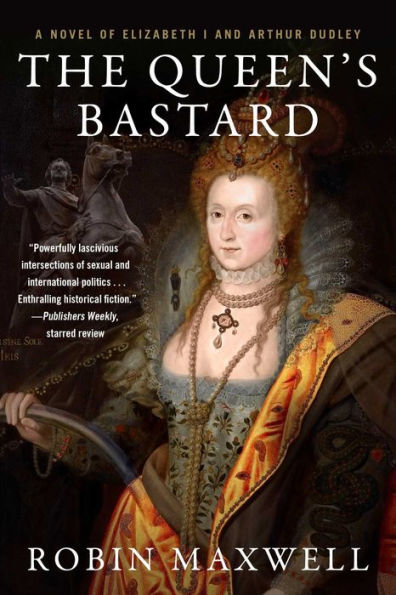 The Queen's Bastard: A Novel of Elizabeth I and Arthur Dudley