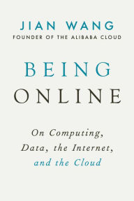 Title: Being Online: On Computing, Data, the Internet, and the Cloud, Author: Jian Wang