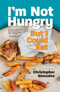 Title: I'm Not Hungry But I Could Eat, Author: Christopher Gonzalez