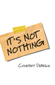 Title: It's Not Nothing, Author: Courtney Denelle