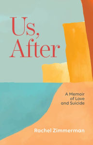 Title: Us, After: A Memoir of Love and Suicide, Author: Rachel Zimmerman