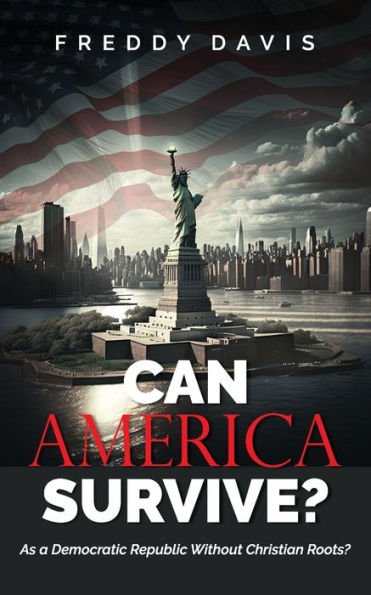 Can America Survive ...: As a Democratic Republic Without Christian Roots?