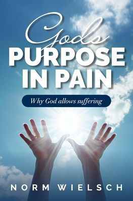 God's Purpose Pain: Why God Allows Suffering