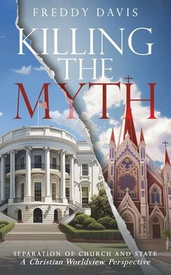 Killing The Myth of Separation of Church and State: A Christian Worldview Perspective