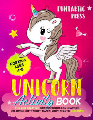 Title: Unicorn Activity Book for Kids Ages 4-8: Fun and Creative Kid's Workbook for Learning, Coloring, Dot to Dot, Mazes, Word Search and More!, Author: Press Funtartic