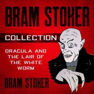 Title: Bram Stoker Collection - Dracula and The Lair of the White Worm, Author: Bram Stoker