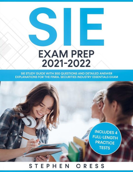 SIE Exam Prep 2021-2022: Study Guide with 300 Questions and Detailed Answer Explanations for the FINRA Securities Industry Essentials (Includes 4 Full-Length Practice Tests)