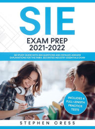 Title: SIE Exam Prep 2021-2022: SIE Study Guide with 300 Questions and Detailed Answer Explanations for the FINRA Securities Industry Essentials Exam (Includes 4 Full-Length Practice Tests), Author: Stephen Cress
