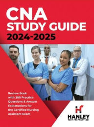 Title: CNA Study Guide 2024-2025: Review Book with 300 Practice Questions & Answer Explanations for the Certified Nursing Assistant Exam, Author: Shawn Blake