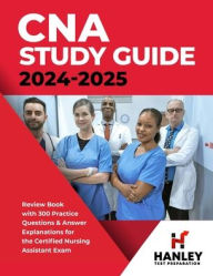 Title: CNA Study Guide 2024-2025: Review Book with 300 Practice Questions & Answer Explanations for the Certified Nursing Assistant Exam, Author: Shawn Blake